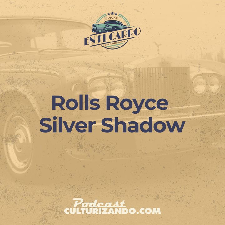 01 • Rolls Royce Silver Shadow • Historia Automotriz • Culturizando