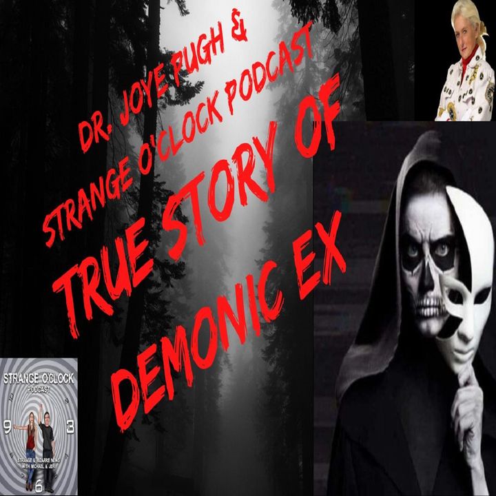 True Story of Demonic Ex-Husband-Strange O'Clock Podcast & Dr. Joye Pugh