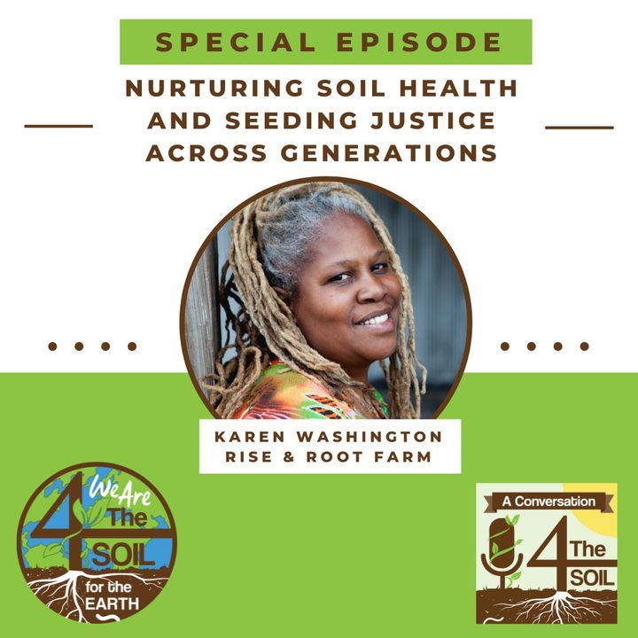 Episode 23 - Earth Day Special: Nurturing Soil Health and Seeding Justice across Generations with Karen Washington of Rise and Root Farm