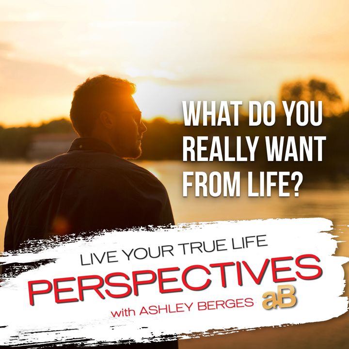 Have You Given an Honest Thought as to What You Really Want in Life?[Ep.748]