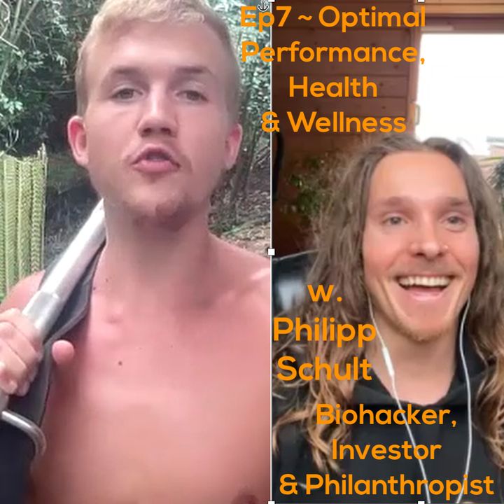 Episode 7 ~ Optimal Performance, Health & Wellness with Philipp Schult ~ Biohacker, Investor & Philanthropist