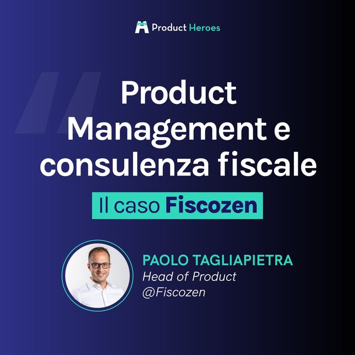 Come Fiscozen usa il product management per ridurre la burocrazia della consulenza fiscale - Paolo Tagliapietra, Head of Product @Fiscozen