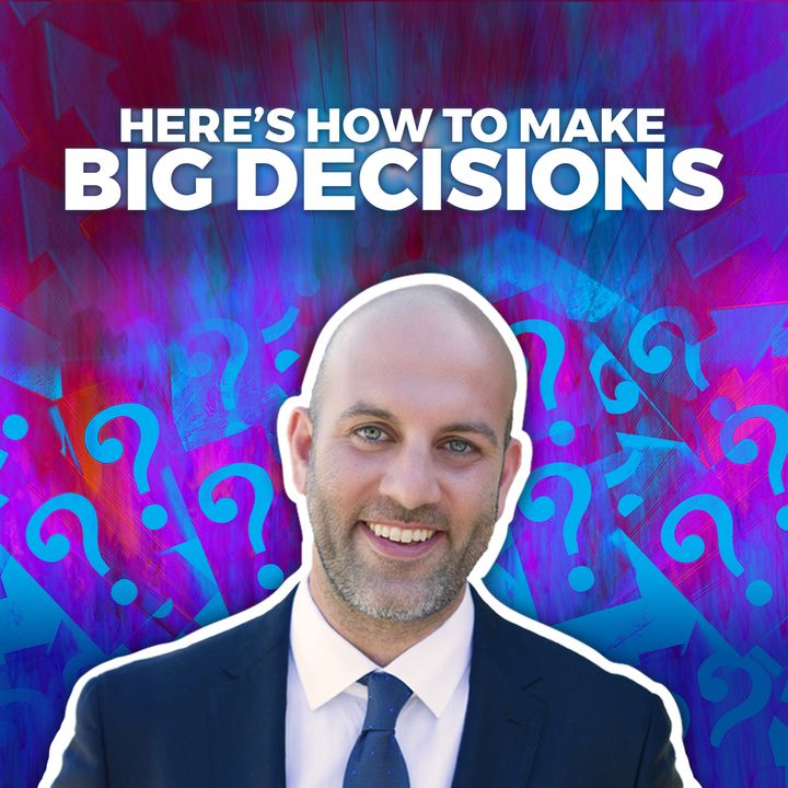 Here’s How to Make Big Decisions