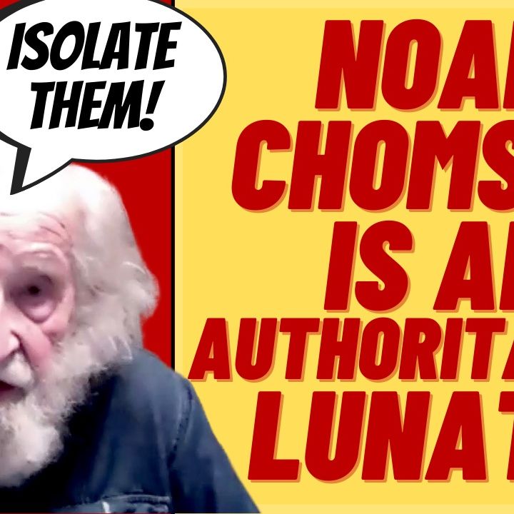 NOAM CHOMSKY Is An Authoritarian Lunatic.  Wants To "Isolate" People