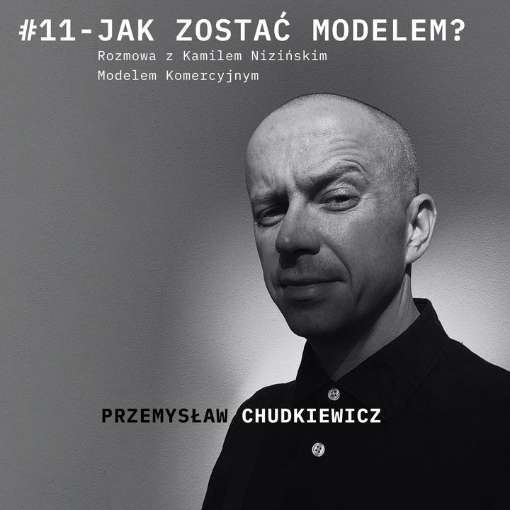 Podcast #11  - Jak zostać modelem?  - Kamil Niziński rozmawia Przemysław Chudkiewicz