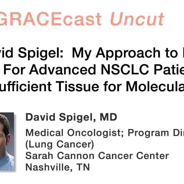 Dr. David Spigel: My Approach to Repeat Biopsies For Advanced NSCLC Patients Who Have Insufficient Tissue for Molecular Testing