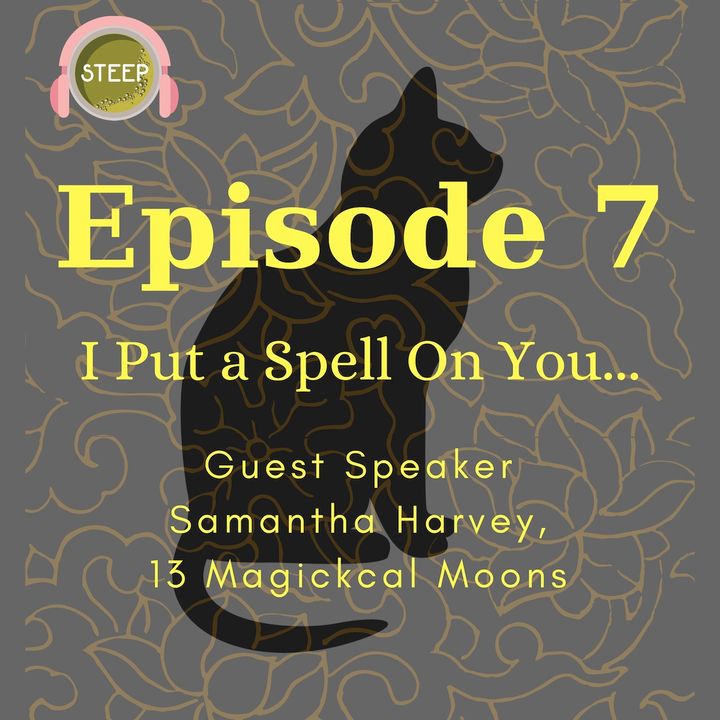 Espisode 7: I Put A Spell on You...Guest Speaker Samantha Harvey Owner of 13 Magickal Moons
