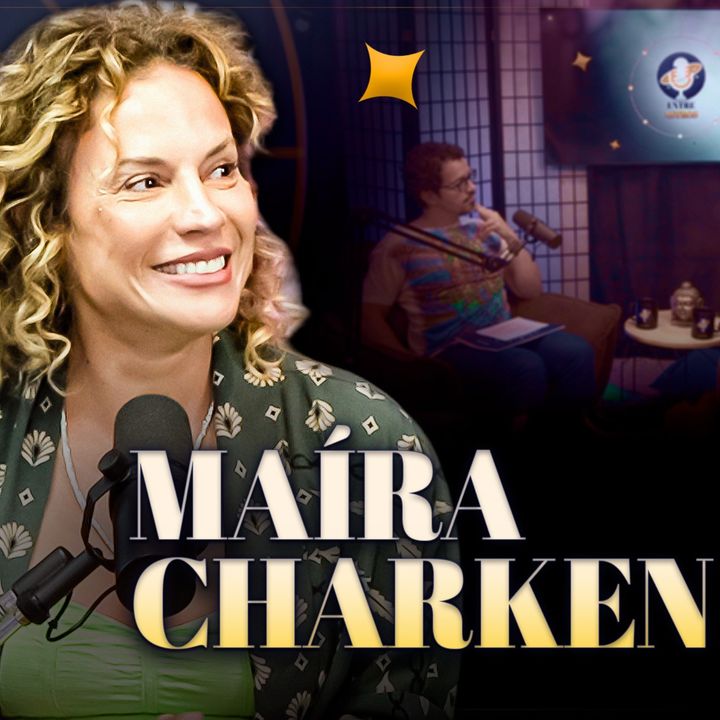 MAÍRA CHARKEN - Podcast Entre Astros 24