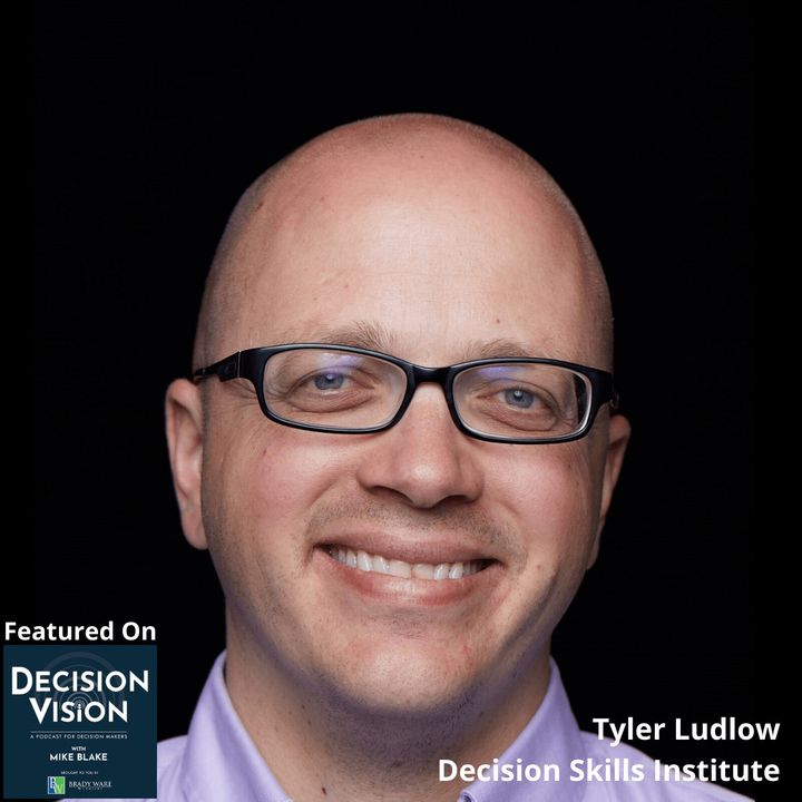 Decision Vision Episode 74:  How Can I Improve My Business Decision Making Skills? – An Interview with Tyler Ludlow, Decision Skills Institu