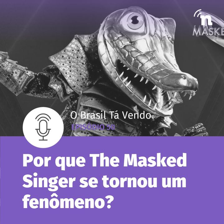 #50 - O fenômeno The Masked Singer e revelações sobre os mascarados!