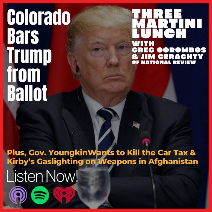 Youngkin Targets the Car Tax, Colorado Bars Trump from the Ballot, Kirby's Afghanistan Revisionism