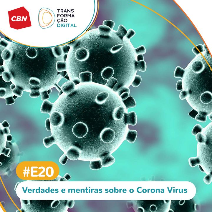 Transformação Digital CBN - Especial #20 - Verdades e mentiras sobre o Corona Virus