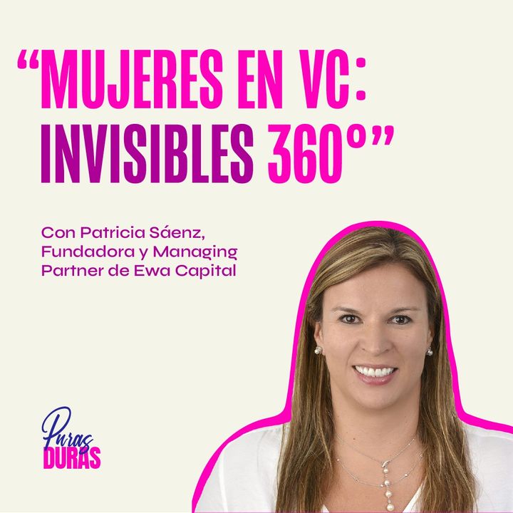 "Mujeres en VC: Invisibles 360" Con Patricia Sáenz, fundadora y Managing Panther Ewa Capital
