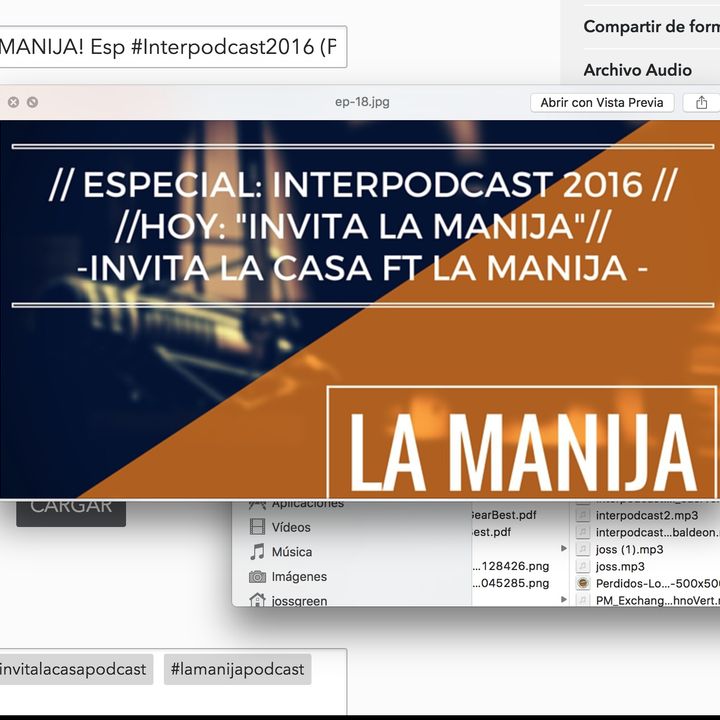 Ep #18: INVITA LA MANIJA! Esp #Interpodcast2016 (Por la manija podcast / Invita la casa)