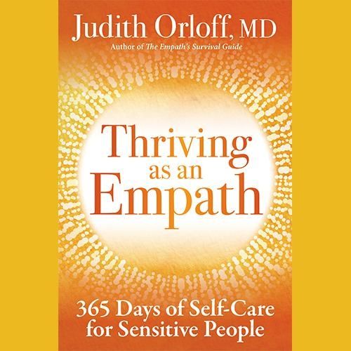 Thriving as an Empath: 365 Days of Self-Care for Sensitive People with Dr. Judith Orloff