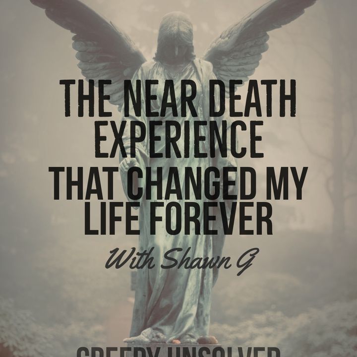 53: The Near Death Experience That Changed My Life Forever! - w/ Shawn G