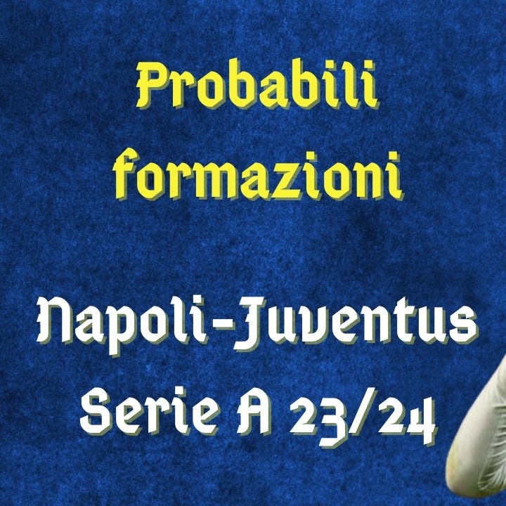 Napoli-Juventus, probabili formazioni in Serie A 2023/24: Yildiz e Chiesa in lizza per una maglia
