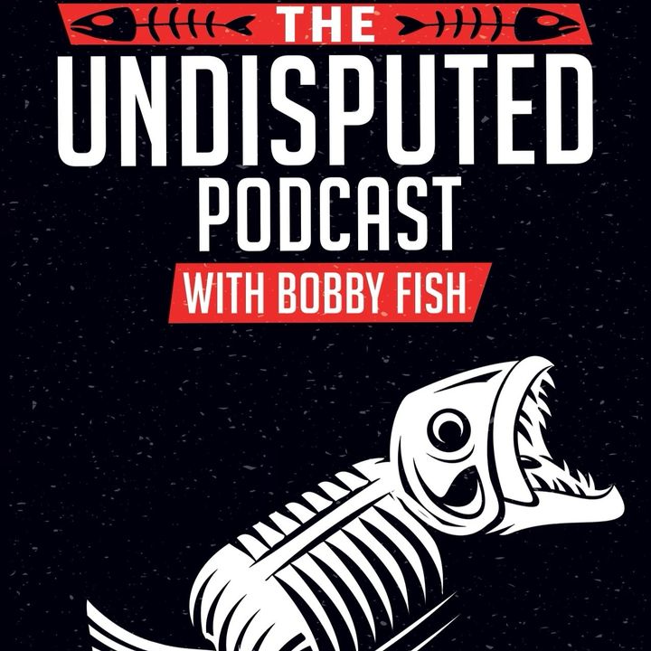 The Undisputed Podcast w/ Bobby Fish