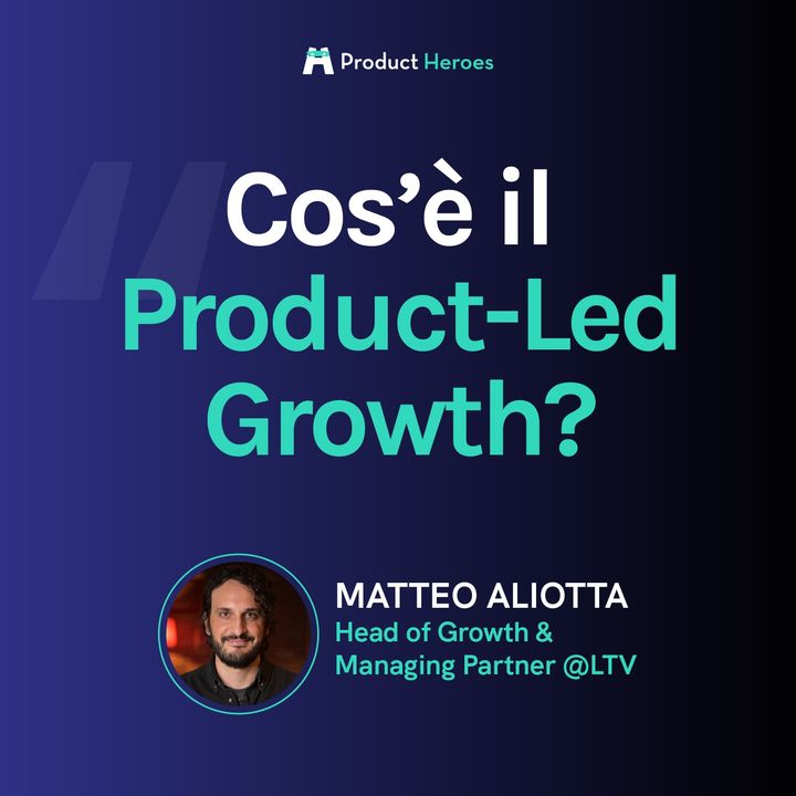 Cos'è il Product-Led Growth? Con Matteo Aliotta, Head of Growth & Managing Partner @LTV