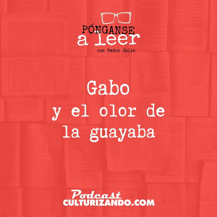E2 • Gabo y el olor de la guayaba • Literatura •  Culturizando