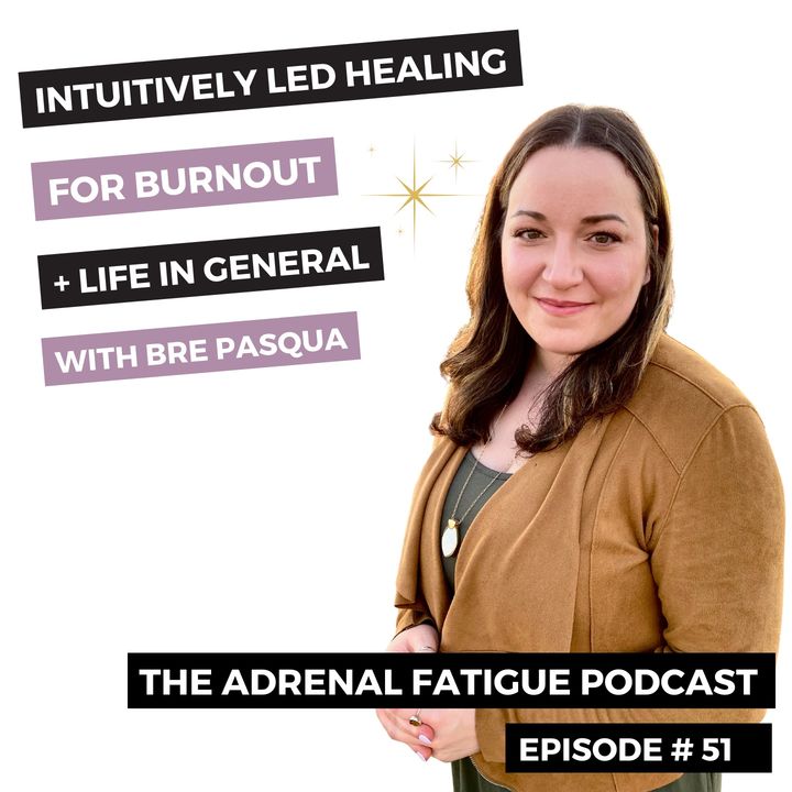 #51: Intuitively Led Healing For Fatigue (and Life) with Bre Pasqua