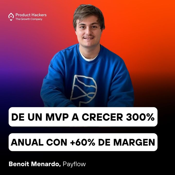 De un MVP a crecer 300% anual con +60% de margen con Benoit Menardo de Payflow