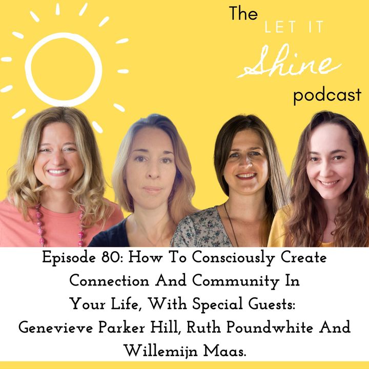 Episode 80: How To Consciously Create Connection And Community In Your Life, With Special Guests: Genevieve Parker Hill, Ruth Poundwhite And