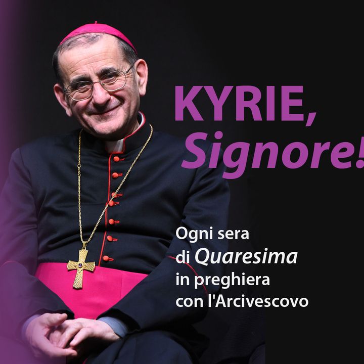 Ogni sera di Quaresima in preghiera con l'Arcivescovo: «KYRIE, Signore!»