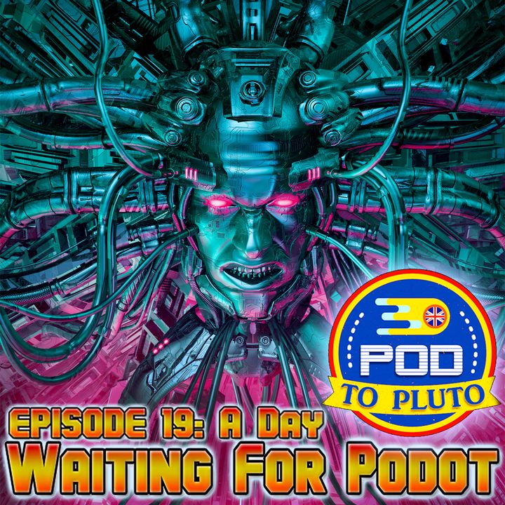 Pod To Pluto: EP19 - A Day Waiting For Podot