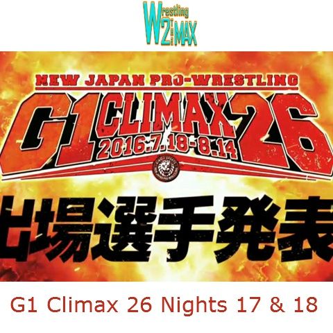 Wrestling 2 the MAX EXTRA:  NJPW G1 Climax 26 Nights 17-18