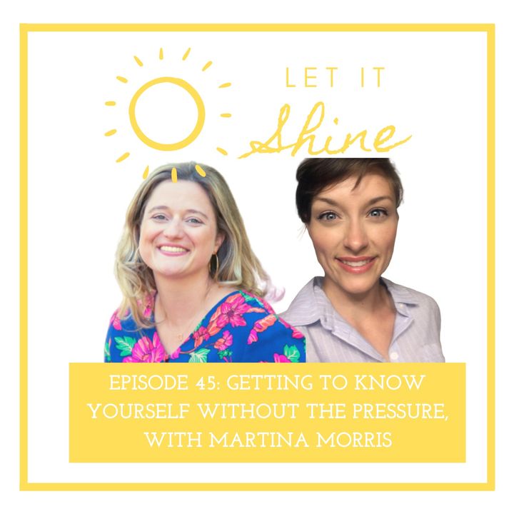 Episode 45: Getting To Know Yourself Without The Pressure, With Martina Morris