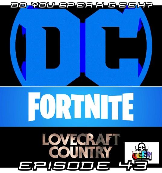 Episode 43 (DC Layoffs, Fortnite Leaves Mobile, Lovecraft Country, Halo Delayed and more)