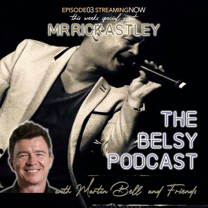Episode 3 of The Belsy Podcast where I catch up with my old friend Rick Astley