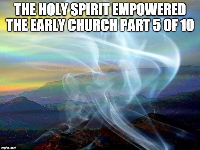 The Holy Spirit Empowered The Early Church Part 5 of 10