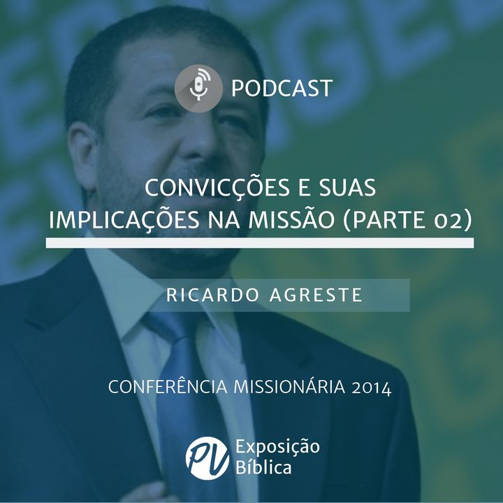 Convicções e suas implicações na missão (parte 2) - Ricardo Agreste