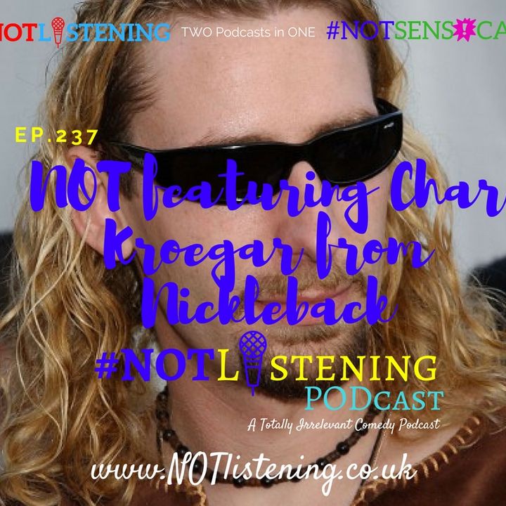 Ep.237 - NOT featuring Chad Kroeger from Nickleback | #NOTlistening