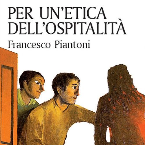 Francesco Piantoni "Per un'etica dell'ospitalità"