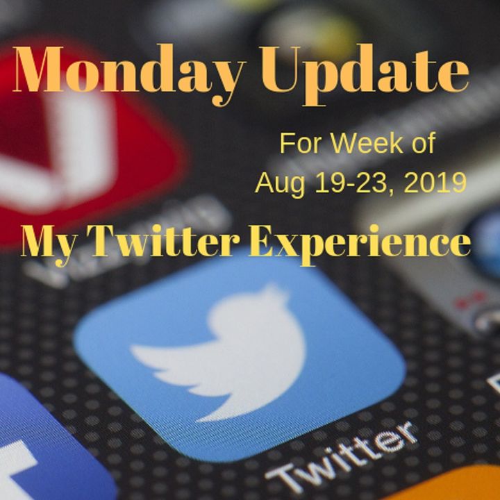 Monday Update Week of Aug 19-23, 2019 My Twitter Experience