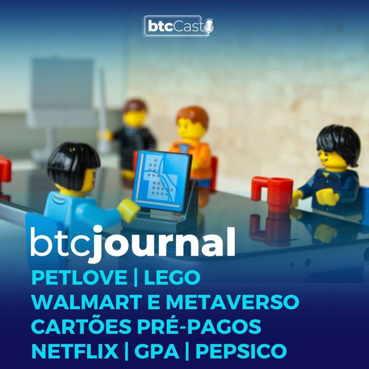 Petlove, Walmart e Metaverso, Cartões Pré-pagos, Netflix, GPA, LEGO e PepsiCo | BTC Journal 30/09/22