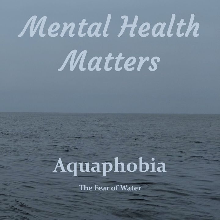 Mental Health Matters : Aquaphobia