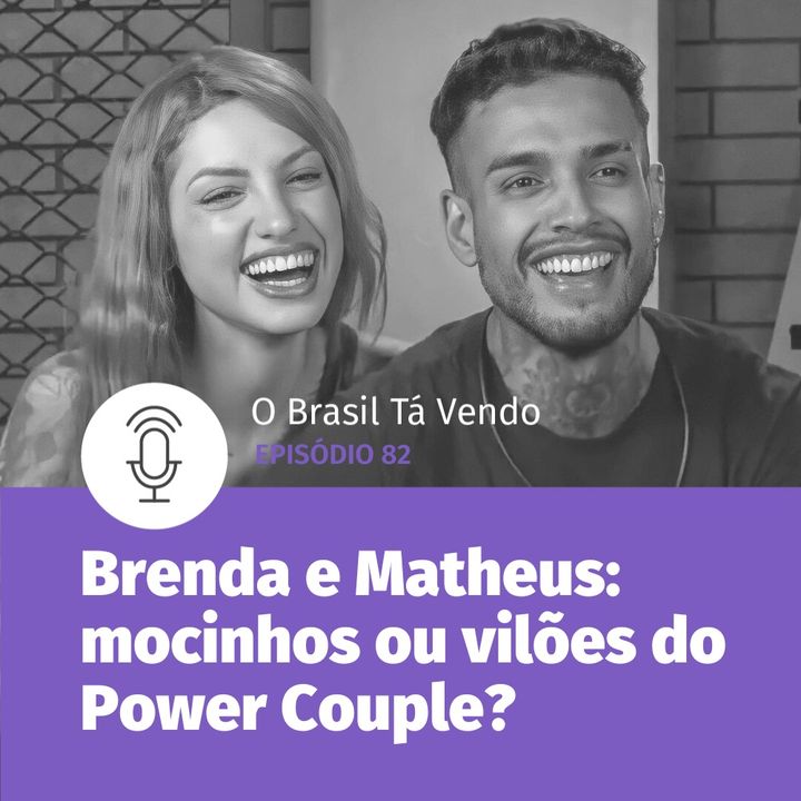 #82 - Brenda e Matheus: vilões ou mocinhos do Power Couple 6?