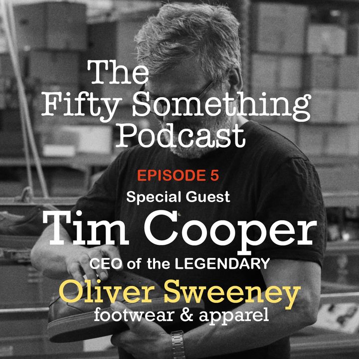 The Fifty Something Podcast EPISODE 5 - TIM COOPER - CEO OLIVER SWEENEY