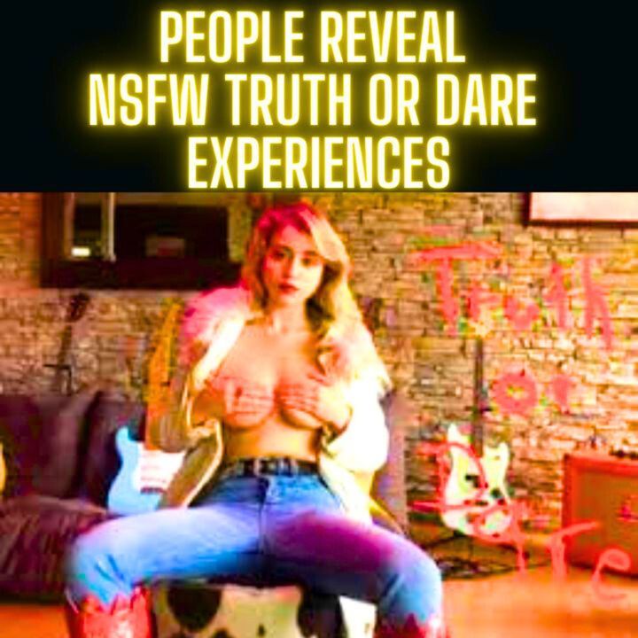People Reveal NSFW Truth Or Dare Experiences