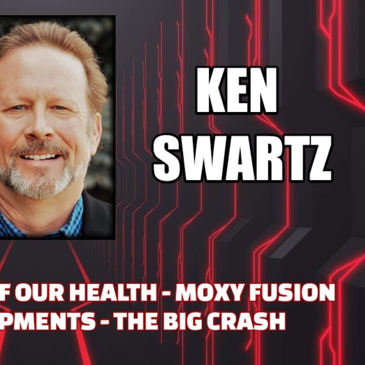 Take Back Control of Our Health - Moxy Fusion Reactor Developments - The Big Crash w/ Ken Swartz