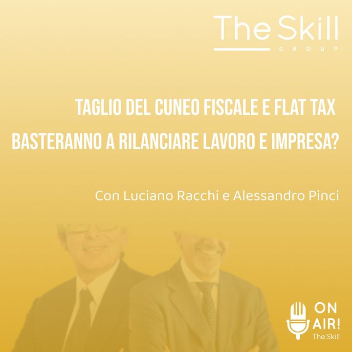 Ep. 92 - Taglio del cuneo fiscale e flat tax basteranno a rilanciare lavoro e impresa? Con Luciano Racchi e Alessandro Pinci