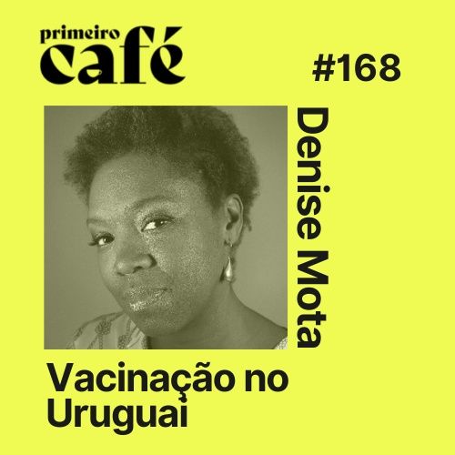 #168: Uruguai tem a vacinação mais avançada das Américas, com Denise Mota