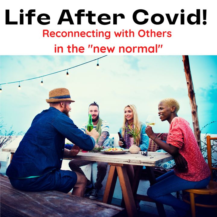 Life After Covid: Reconnecting With Others  Epsd #1