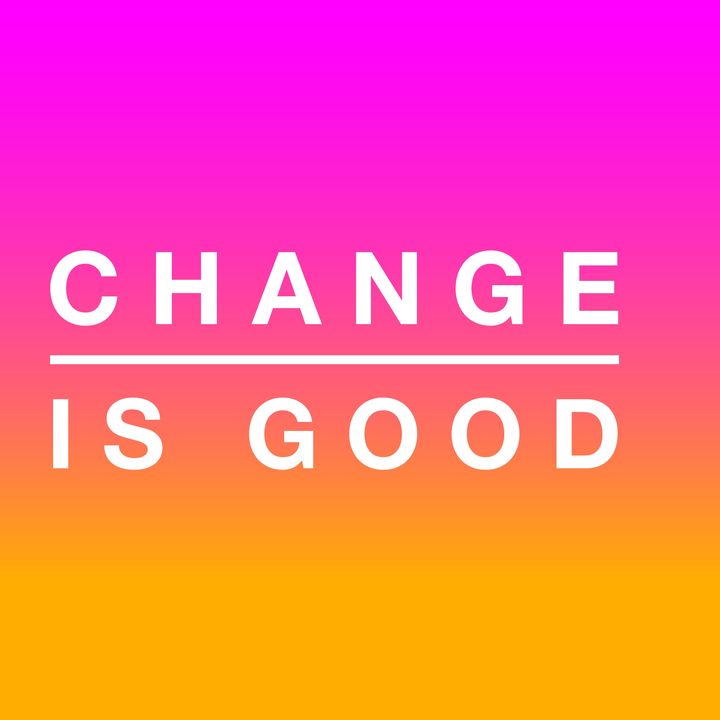 Change is GOOD!