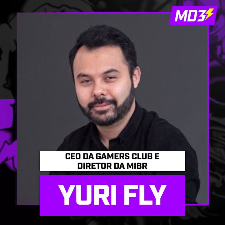 YURI FLY, CEO da Gamers Club e DIRETOR do MIBR! - MD3 #54