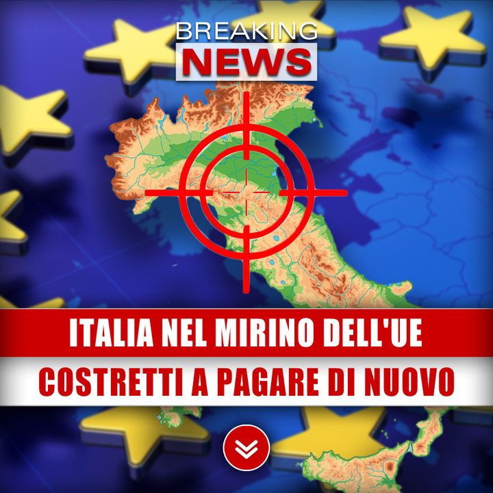 Italia Nel Mirino Dell'UE: Costretti A Pagare Di Nuovo!